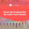 Curso de Producción de Latin Tech House